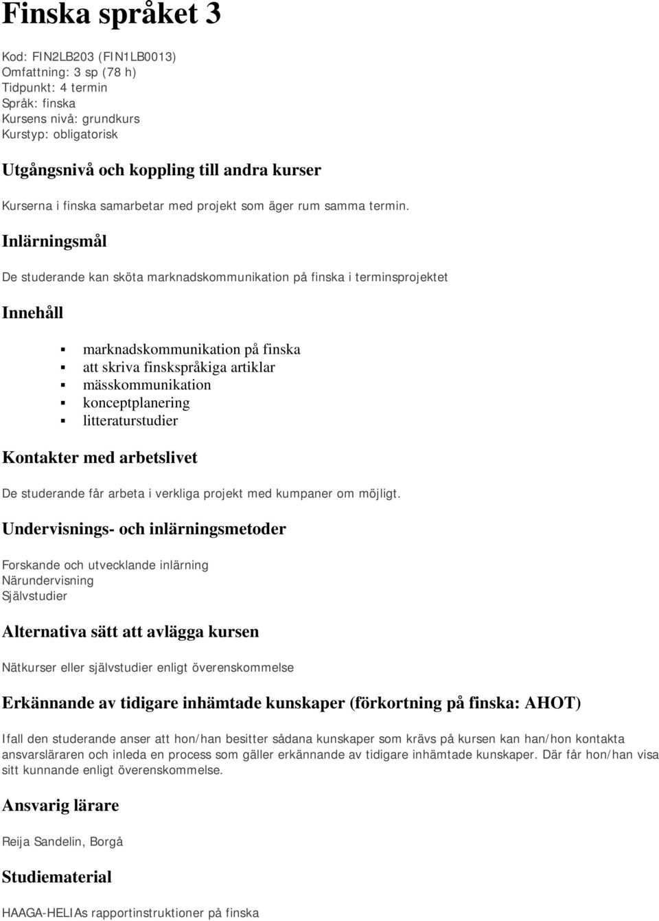 Inlärningsmål De studerande kan sköta marknadskommunikation på finska i terminsprojektet Innehåll marknadskommunikation på finska att skriva finskspråkiga artiklar mässkommunikation konceptplanering