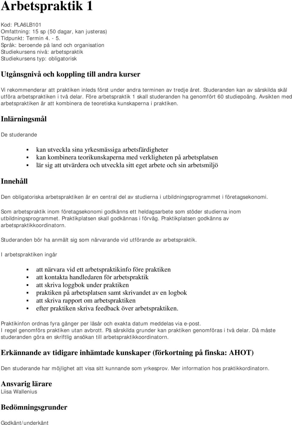 andra terminen av tredje året. Studeranden kan av särskilda skäl utföra arbetspraktiken i två delar. Före arbetspraktik 1 skall studeranden ha genomfört 60 studiepoäng.