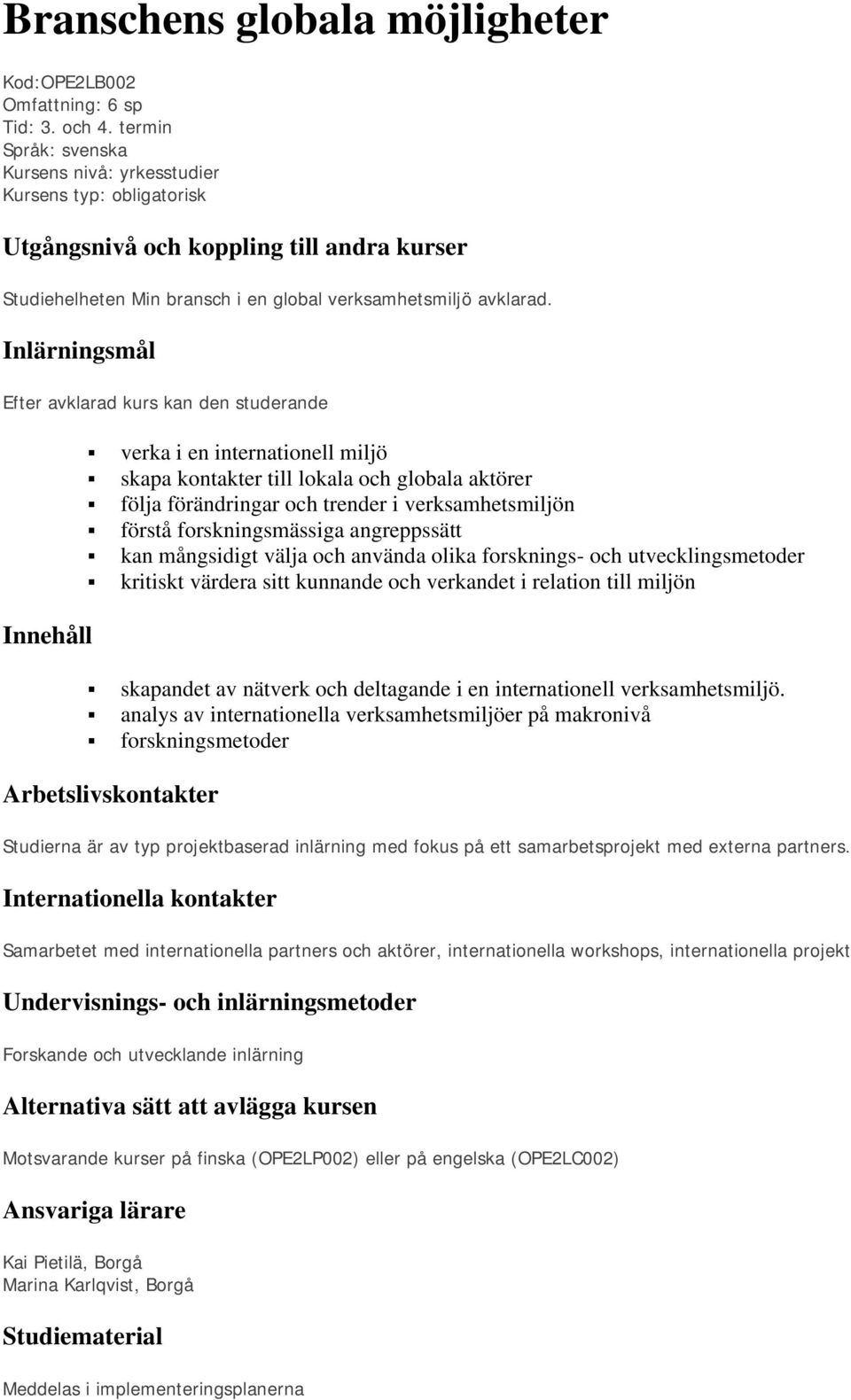 Inlärningsmål Efter avklarad kurs kan den studerande Innehåll verka i en internationell miljö skapa kontakter till lokala och globala aktörer följa förändringar och trender i verksamhetsmiljön förstå