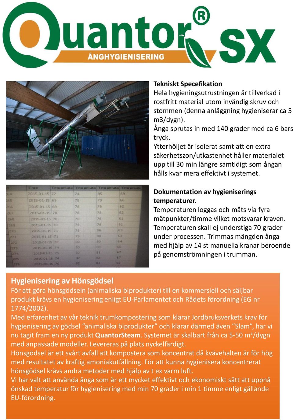 Ytterhöljet är isolerat samt att en extra säkerhetszon/utkastenhet håller materialet upp till 30 min längre samtidigt som ångan hålls kvar mera effektivt i systemet.