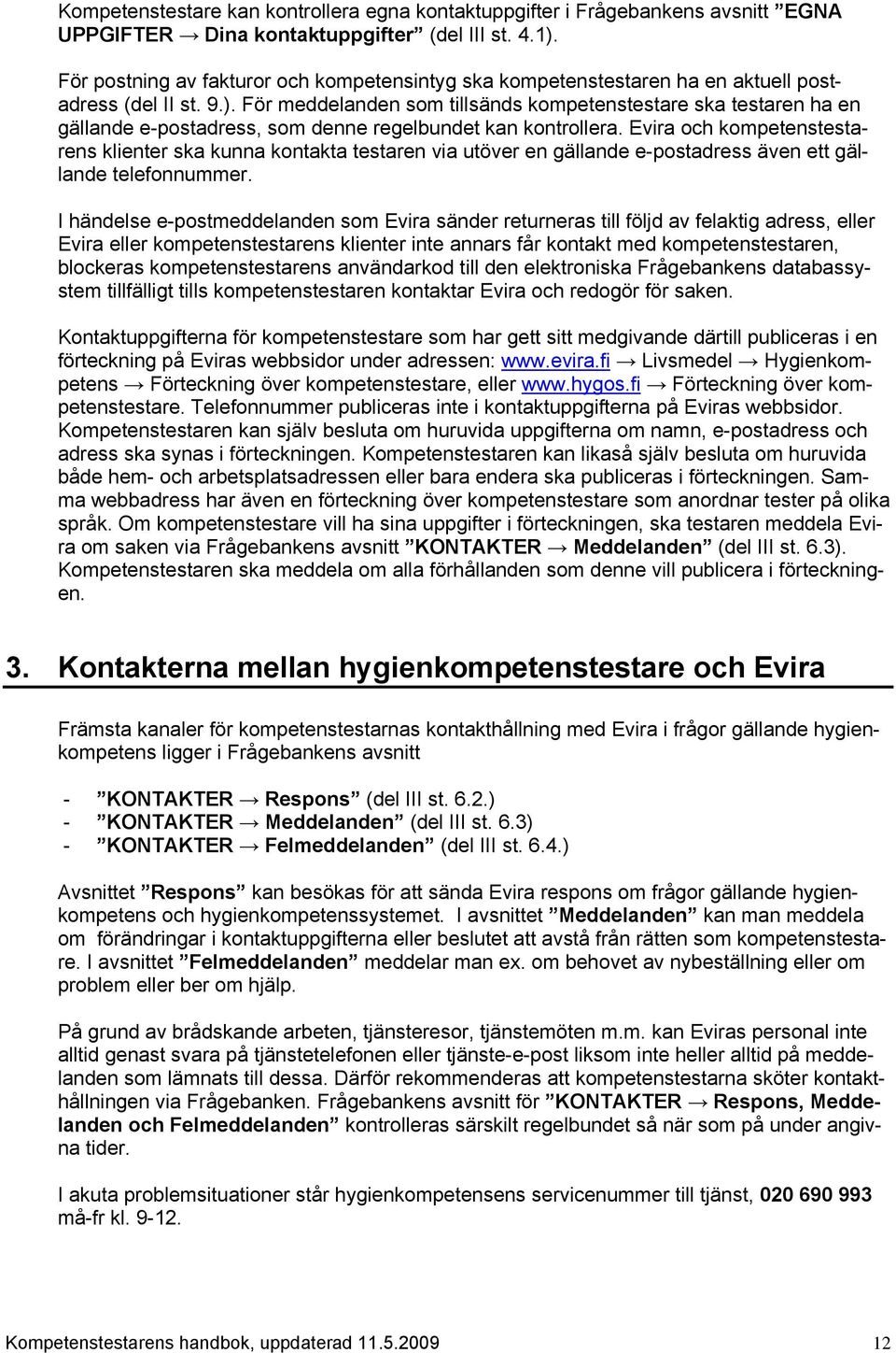 För meddelanden som tillsänds kompetenstestare ska testaren ha en gällande e-postadress, som denne regelbundet kan kontrollera.