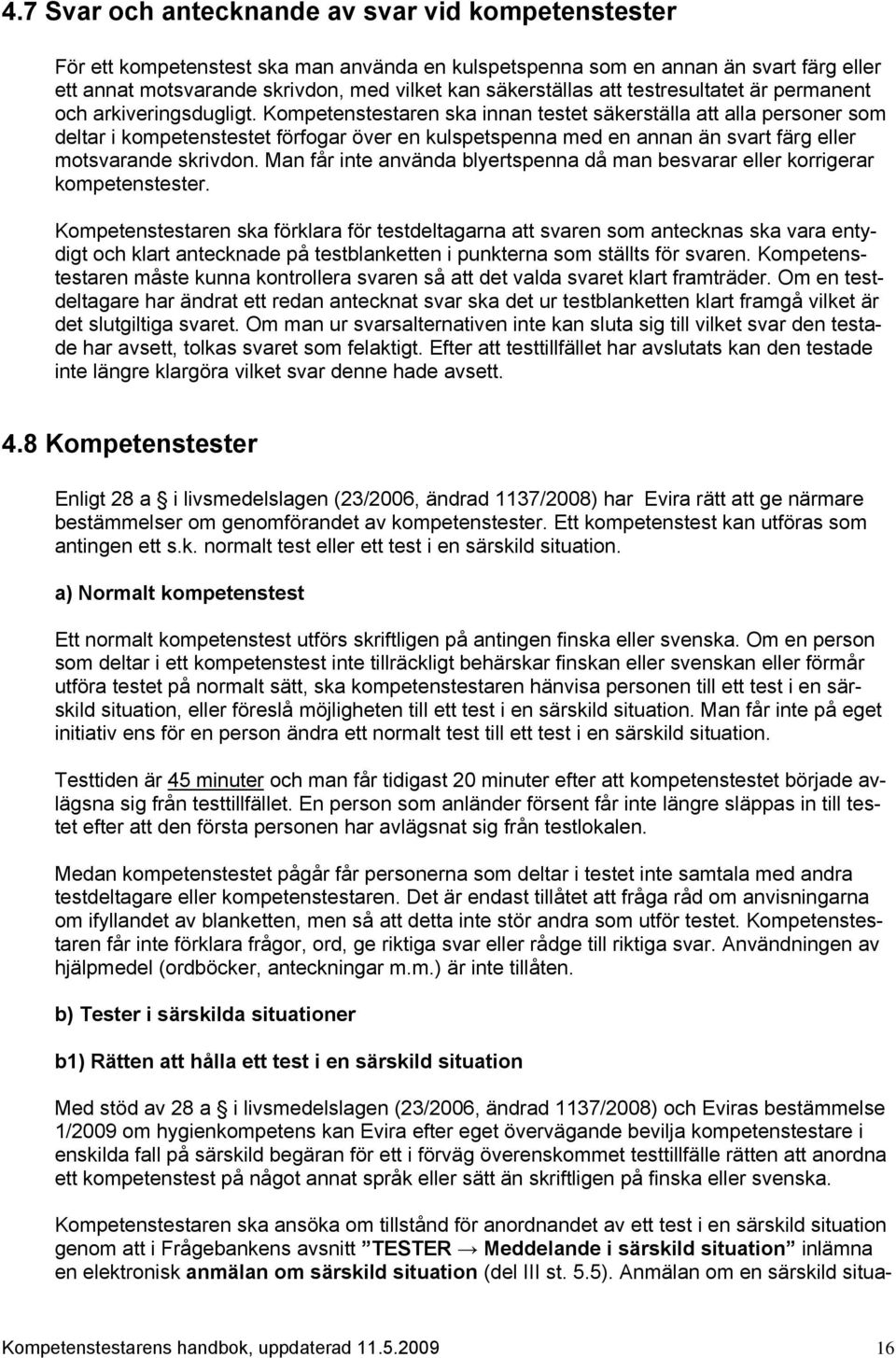 Kompetenstestaren ska innan testet säkerställa att alla personer som deltar i kompetenstestet förfogar över en kulspetspenna med en annan än svart färg eller motsvarande skrivdon.