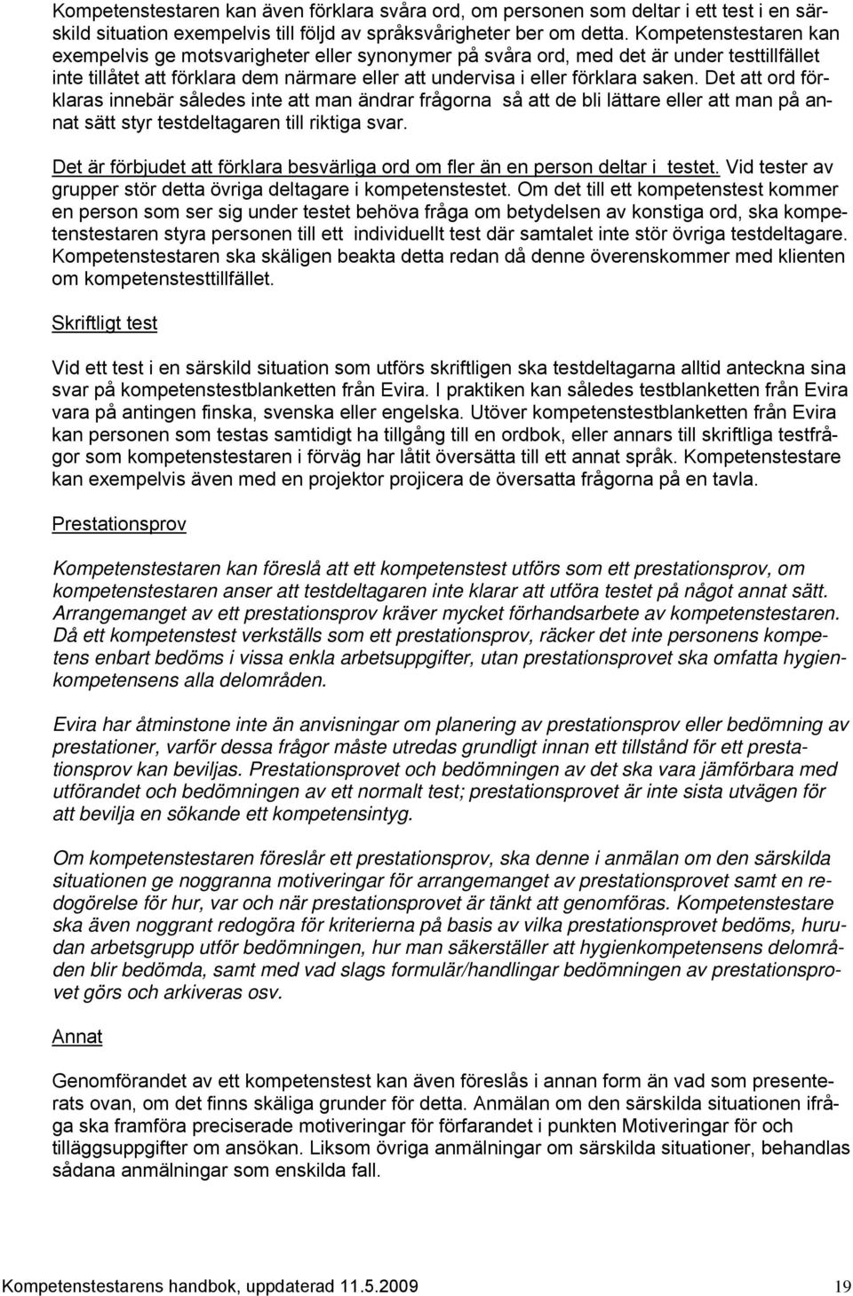 Det att ord förklaras innebär således inte att man ändrar frågorna så att de bli lättare eller att man på annat sätt styr testdeltagaren till riktiga svar.