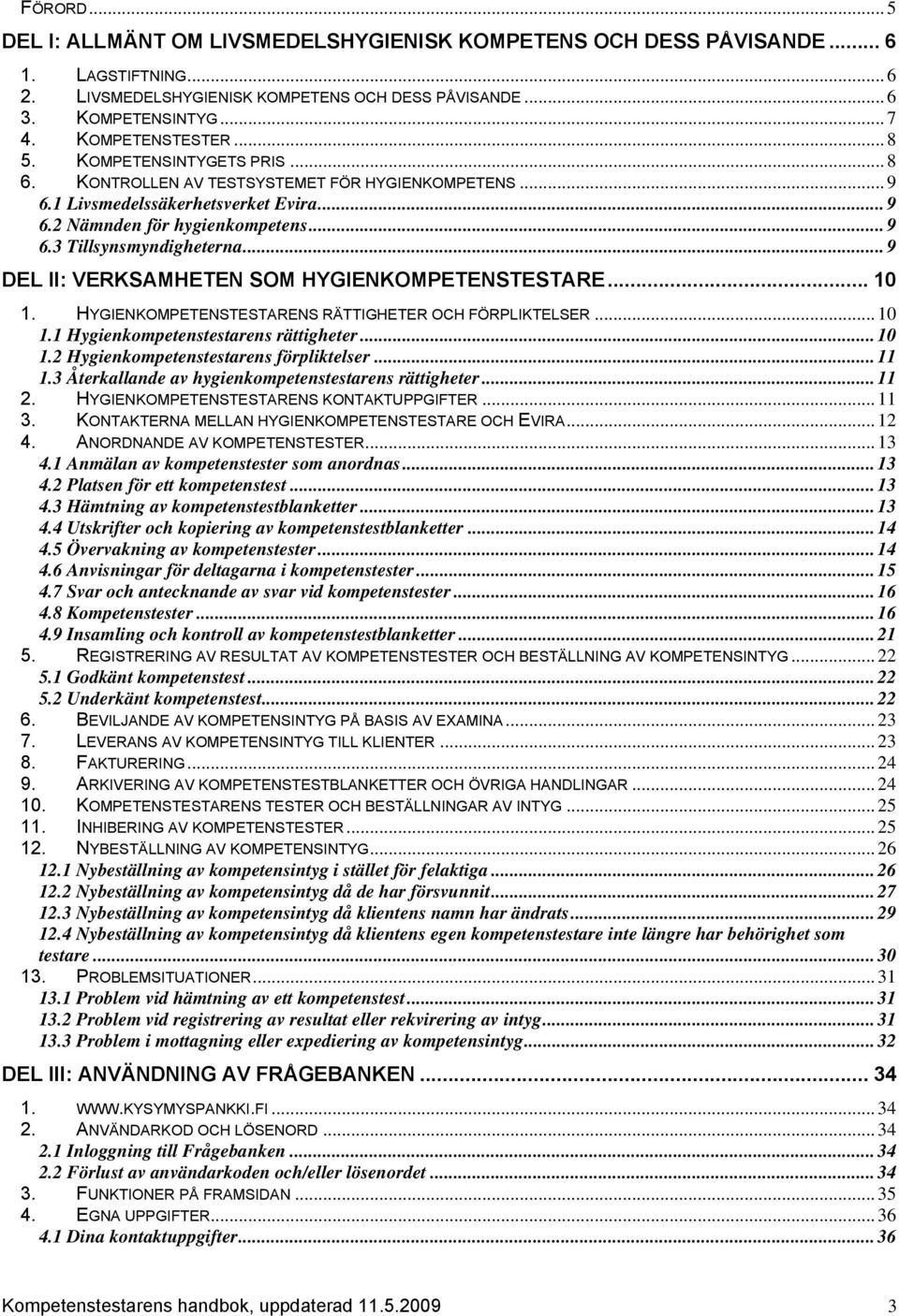 .. 9 DEL II: VERKSAMHETEN SOM HYGIENKOMPETENSTESTARE... 10 1. HYGIENKOMPETENSTESTARENS RÄTTIGHETER OCH FÖRPLIKTELSER... 10 1.1 Hygienkompetenstestarens rättigheter... 10 1.2 Hygienkompetenstestarens förpliktelser.