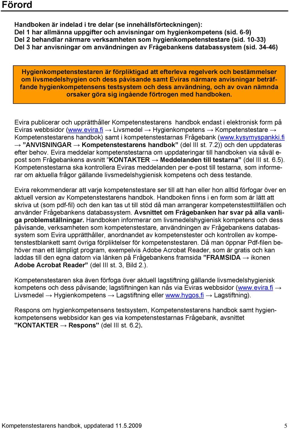 34-46) Hygienkompetenstestaren är förpliktigad att efterleva regelverk och bestämmelser om livsmedelshygien och dess påvisande samt Eviras närmare anvisningar beträffande hygienkompetensens