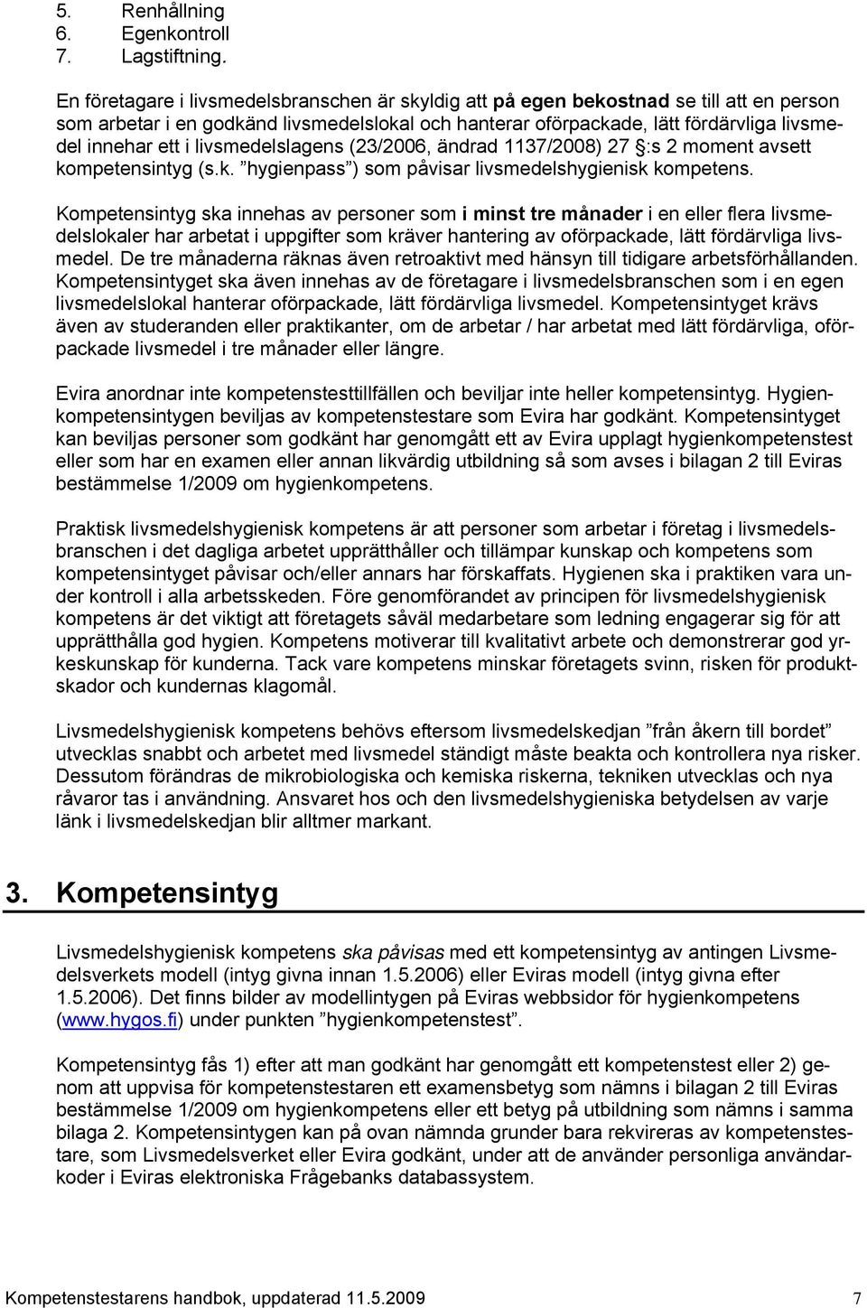 livsmedelslagens (23/2006, ändrad 1137/2008) 27 :s 2 moment avsett kompetensintyg (s.k. hygienpass ) som påvisar livsmedelshygienisk kompetens.