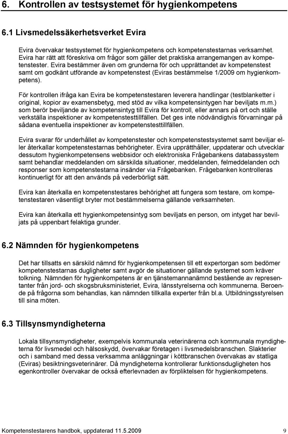 Evira bestämmer även om grunderna för och upprättandet av kompetenstest samt om godkänt utförande av kompetenstest (Eviras bestämmelse 1/2009 om hygienkompetens).