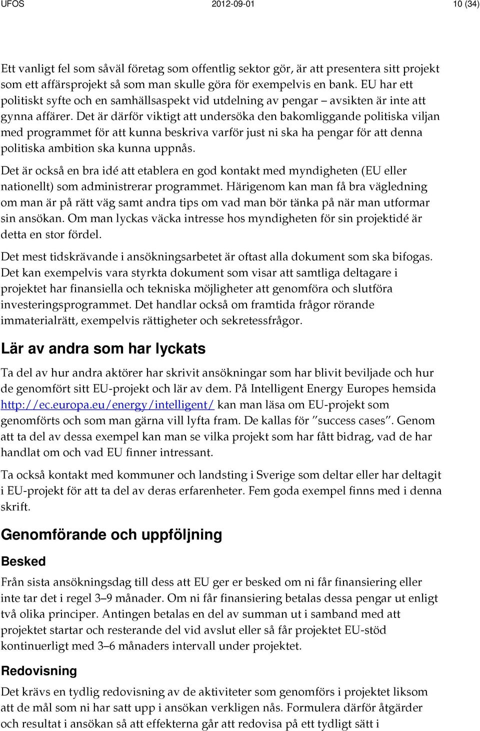 Det är därför viktigt att undersöka den bakomliggande politiska viljan med programmet för att kunna beskriva varför just ni ska ha pengar för att denna politiska ambition ska kunna uppnås.