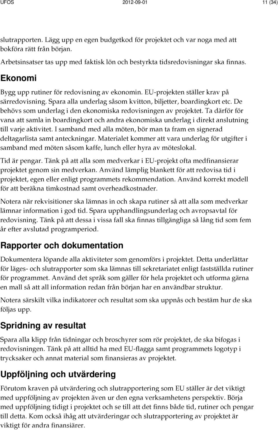 Spara alla underlag såsom kvitton, biljetter, boardingkort etc. De behövs som underlag i den ekonomiska redovisningen av projektet.