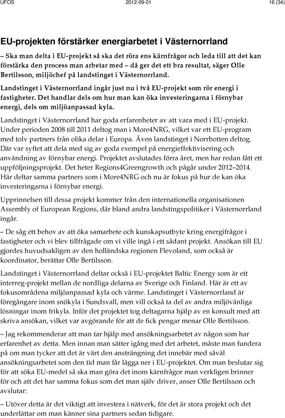 Det handlar dels om hur man kan öka investeringarna i förnybar energi, dels om miljöanpassad kyla. Landstinget i Västernorrland har goda erfarenheter av att vara med i EU-projekt.