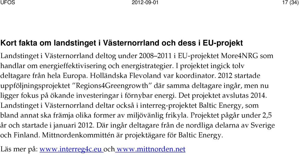 2012 startade uppföljningsprojektet Regions4Greengrowth där samma deltagare ingår, men nu ligger fokus på ökande investeringar i förnybar energi. Det projektet avslutas 2014.