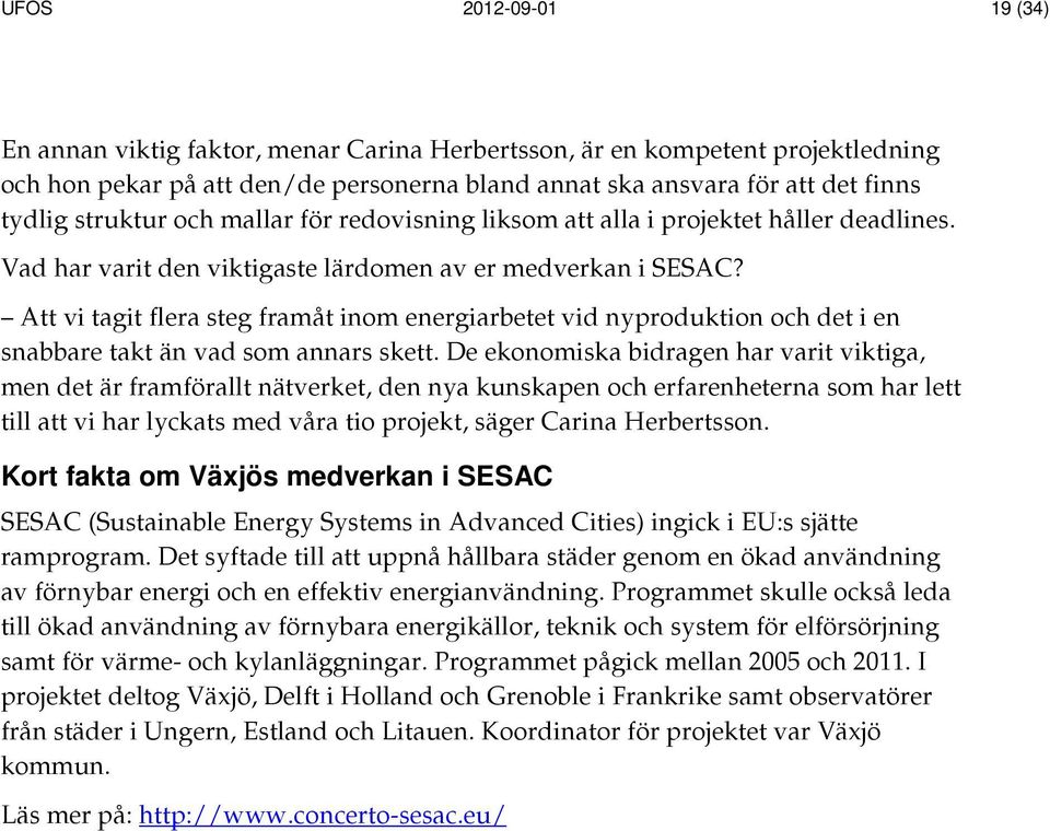 Att vi tagit flera steg framåt inom energiarbetet vid nyproduktion och det i en snabbare takt än vad som annars skett.