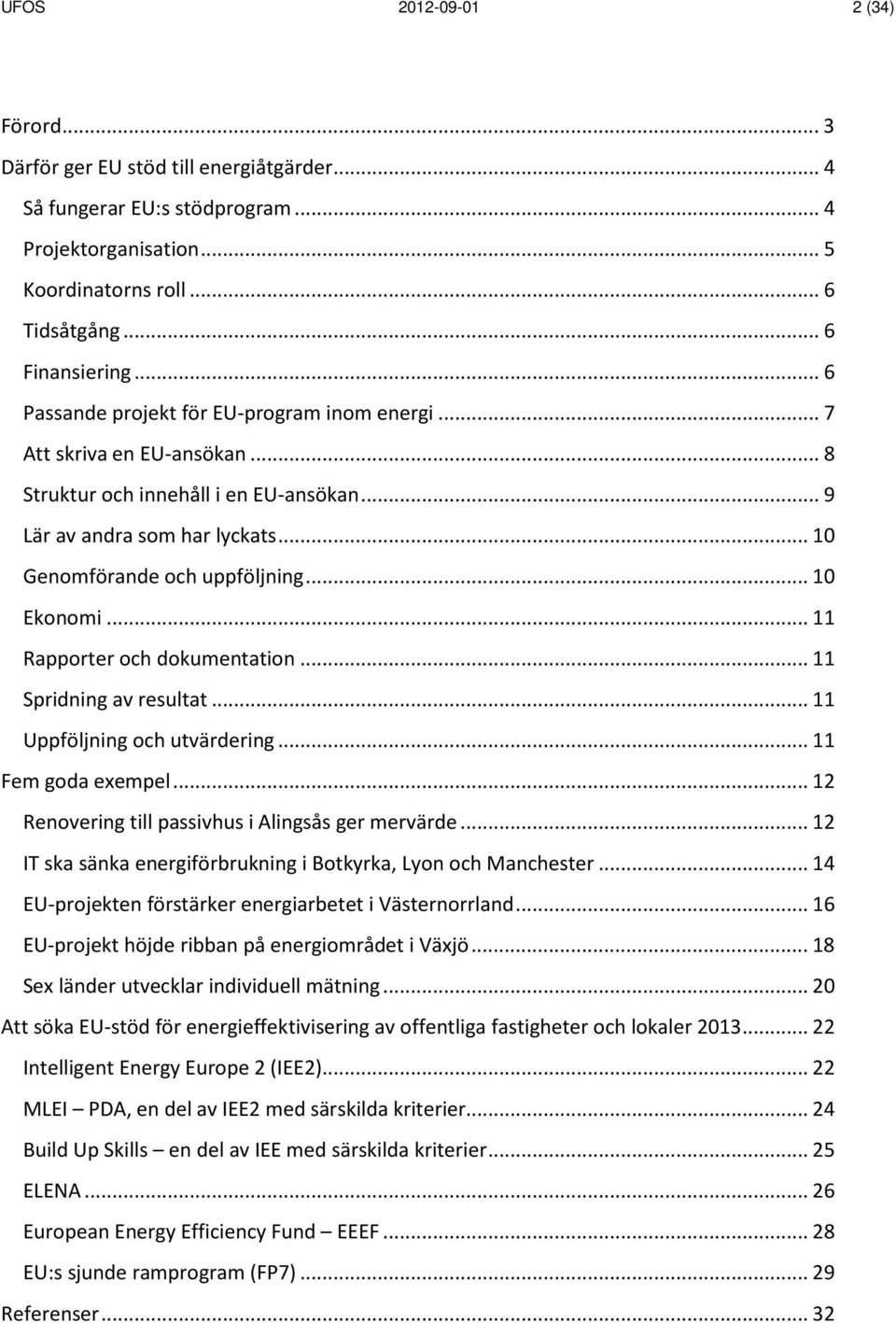 .. 10 Ekonomi... 11 Rapporter och dokumentation... 11 Spridning av resultat... 11 Uppföljning och utvärdering... 11 Fem goda exempel... 12 Renovering till passivhus i Alingsås ger mervärde.