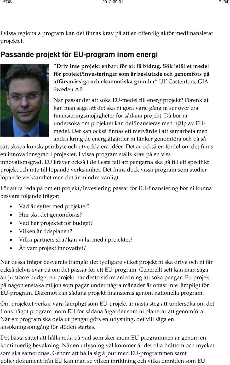 Sök istället medel för projekt/investeringar som är beslutade och genomförs på affärsmässiga och ekonomiska grunder Ulf Castenfors, GIA Sweden AB När passar det att söka EU-medel till energiprojekt?