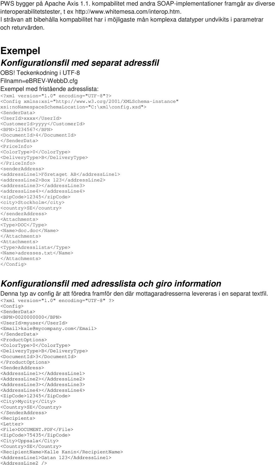 Teckenkodning i UTF-8 Filnamn=eBREV-WebbD.cfg Exempel med fristående adresslista: <?xml version="1.0" encoding="utf-8"?> <Config xmlns:xsi="http://www.w3.