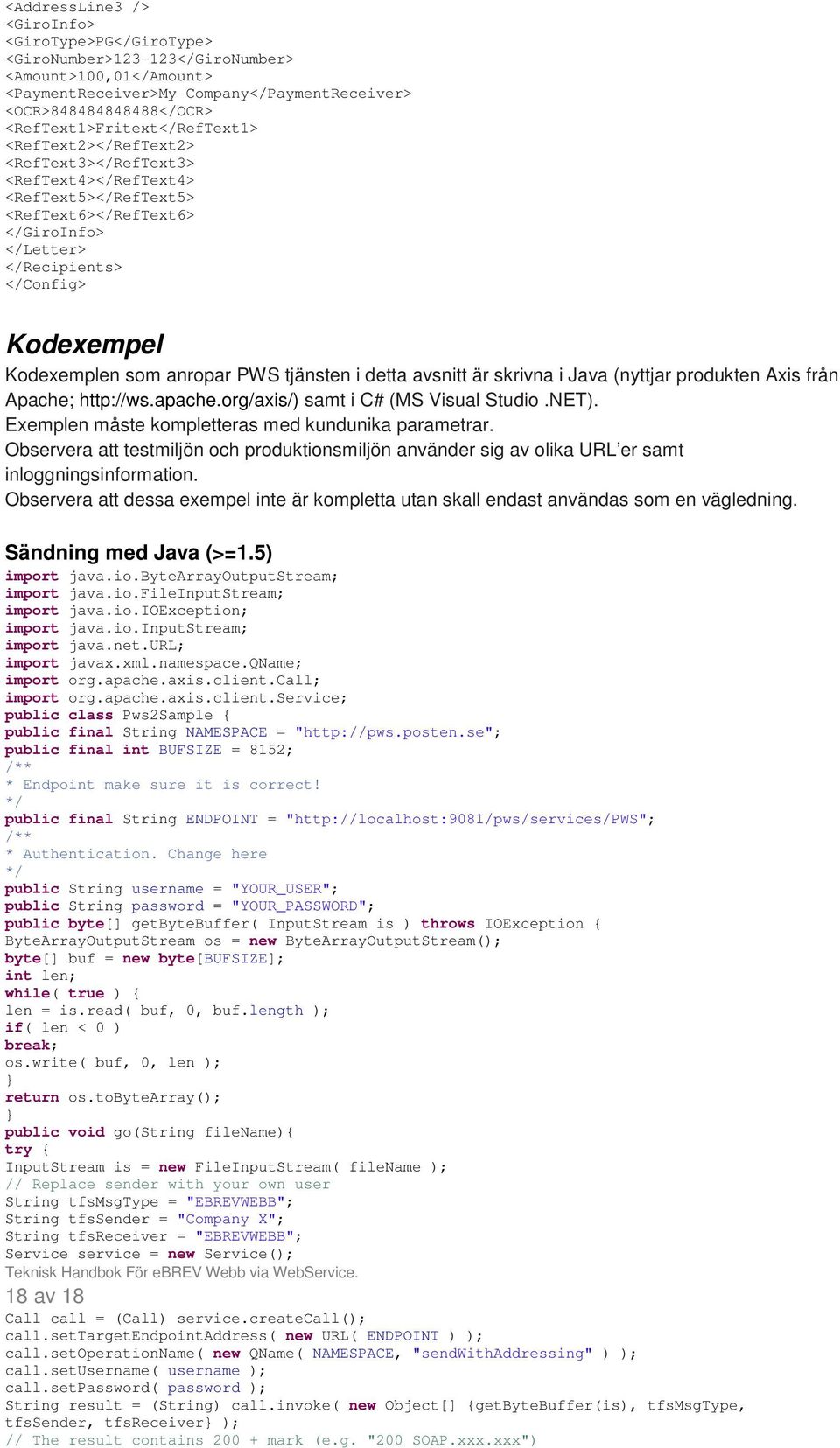 Kodexemplen som anropar PWS tjänsten i detta avsnitt är skrivna i Java (nyttjar produkten Axis från Apache; http://ws.apache.org/axis/) samt i C# (MS Visual Studio.NET).