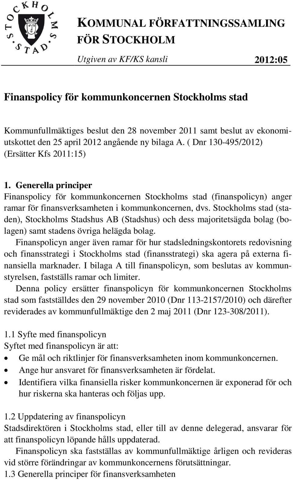 Generella principer Finanspolicy för kommunkoncernen Stockholms stad (finanspolicyn) anger ramar för finansverksamheten i kommunkoncernen, dvs.
