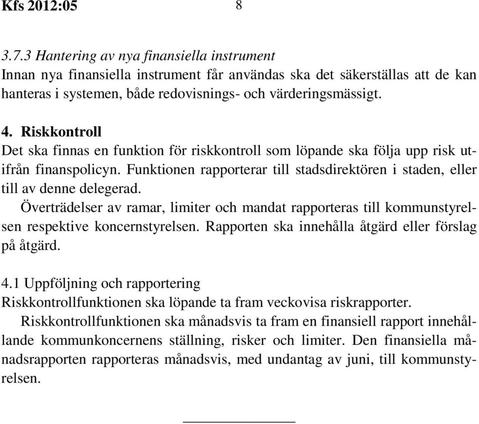 Överträdelser av ramar, limiter och mandat rapporteras till kommunstyrelsen respektive koncernstyrelsen. Rapporten ska innehålla åtgärd eller förslag på åtgärd. 4.