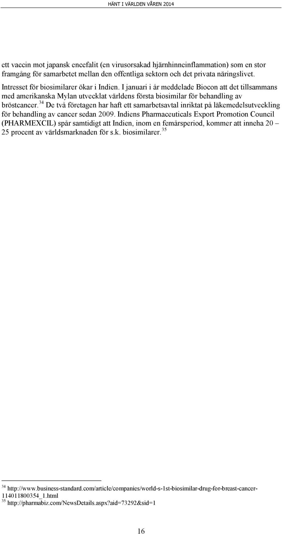 34 De två företagen har haft ett samarbetsavtal inriktat på läkemedelsutveckling för behandling av cancer sedan 2009.