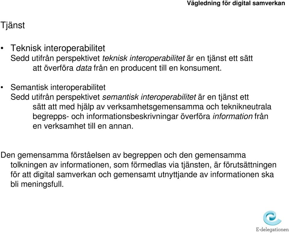 Semantisk interoperabilitet Sedd utifrån perspektivet semantisk interoperabilitet är en tjänst ett sätt att med hjälp av verksamhetsgemensamma och teknikneutrala