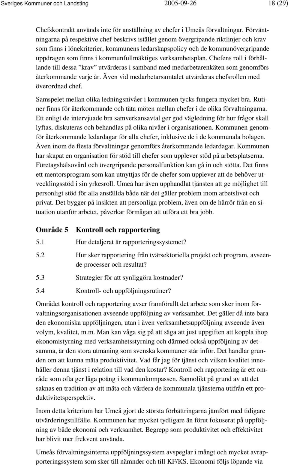 kommunfullmäktiges verksamhetsplan. Chefens roll i förhållande till dessa krav utvärderas i samband med medarbetarenkäten som genomförs återkommande varje år.