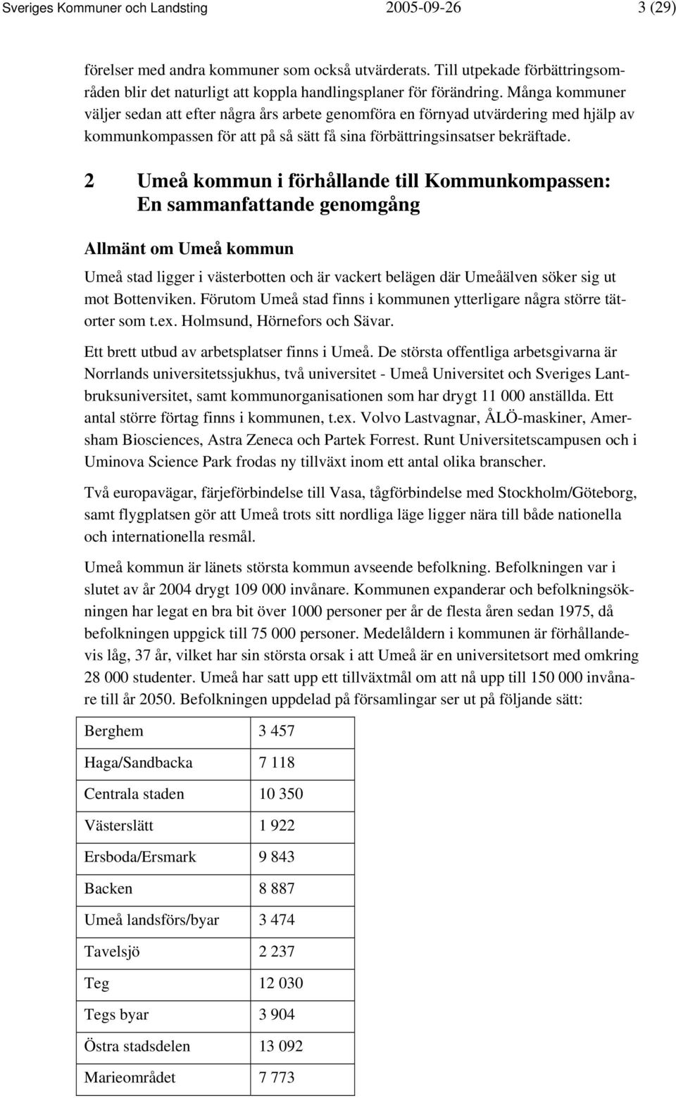 2 Umeå kommun i förhållande till Kommunkompassen: En sammanfattande genomgång Allmänt om Umeå kommun Umeå stad ligger i västerbotten och är vackert belägen där Umeåälven söker sig ut mot Bottenviken.