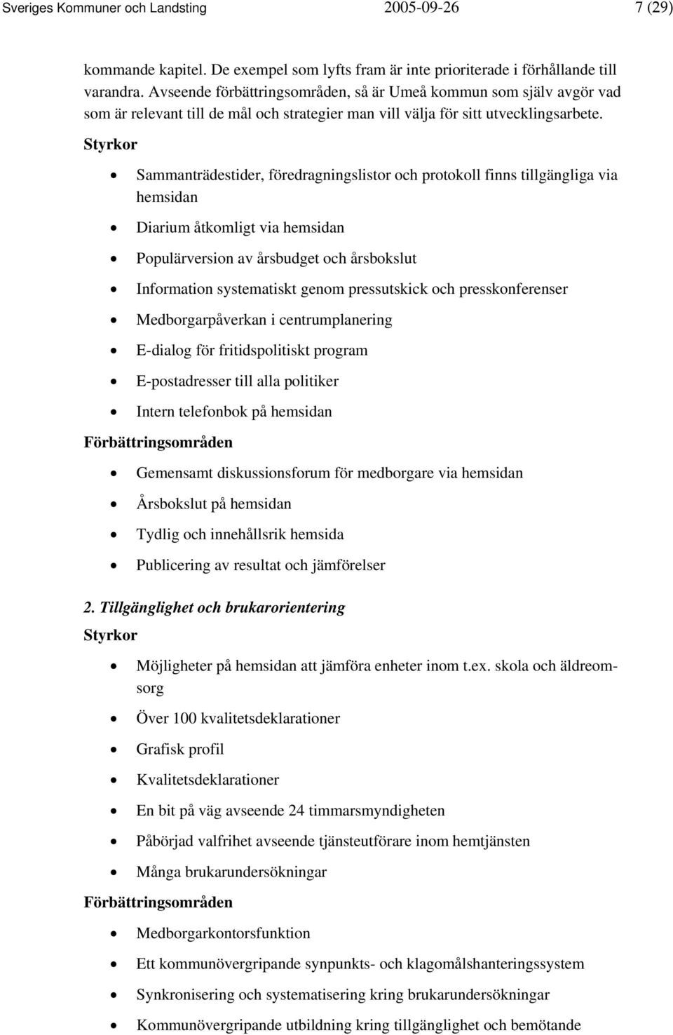 Styrkor Sammanträdestider, föredragningslistor och protokoll finns tillgängliga via hemsidan Diarium åtkomligt via hemsidan Populärversion av årsbudget och årsbokslut Information systematiskt genom