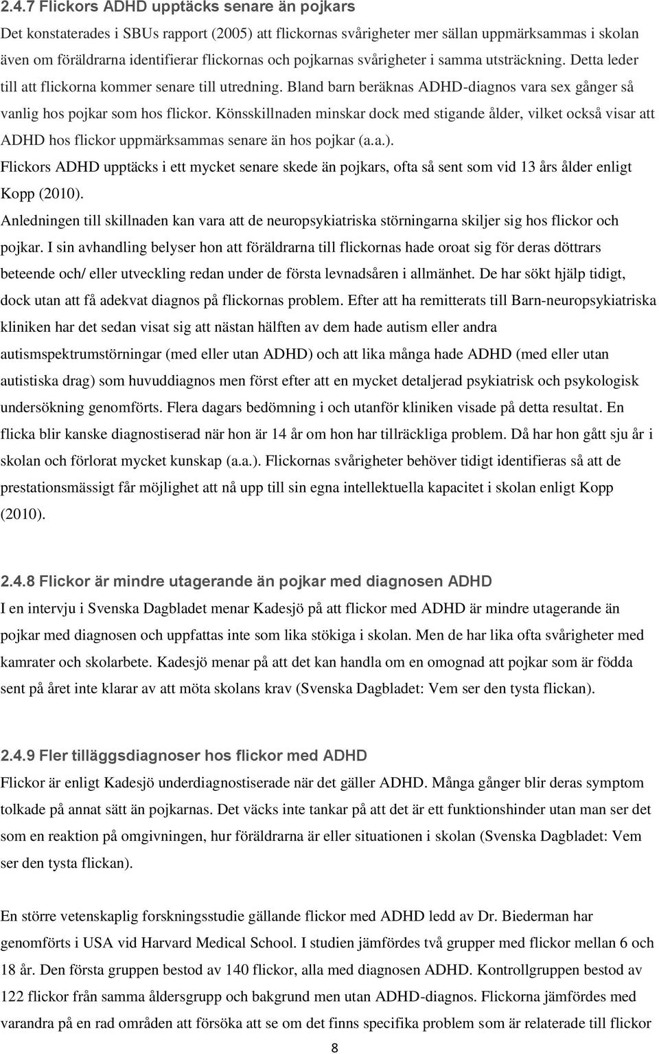 Könsskillnaden minskar dock med stigande ålder, vilket också visar att ADHD hos flickor uppmärksammas senare än hos pojkar (a.a.).