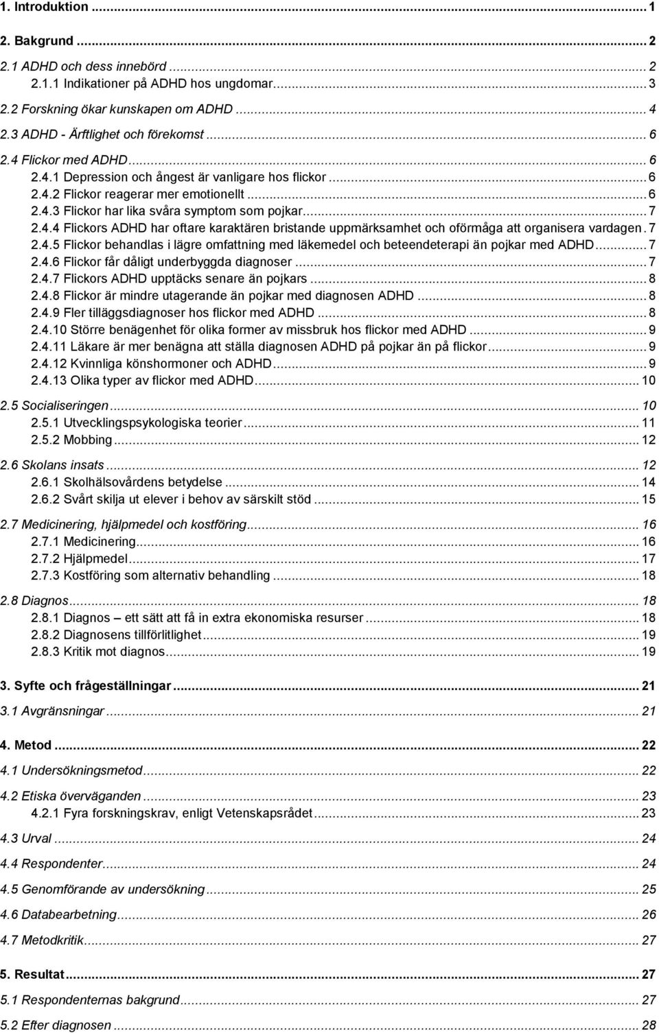 7 2.4.5 Flickor behandlas i lägre omfattning med läkemedel och beteendeterapi än pojkar med ADHD... 7 2.4.6 Flickor får dåligt underbyggda diagnoser... 7 2.4.7 Flickors ADHD upptäcks senare än pojkars.