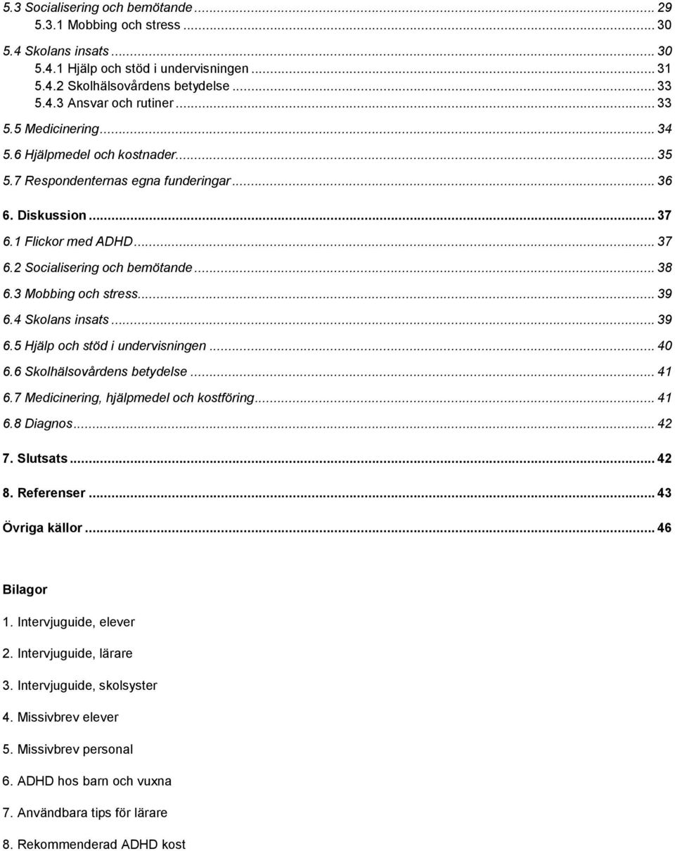 3 Mobbing och stress... 39 6.4 Skolans insats... 39 6.5 Hjälp och stöd i undervisningen... 40 6.6 Skolhälsovårdens betydelse... 41 6.7 Medicinering, hjälpmedel och kostföring... 41 6.8 Diagnos... 42 7.