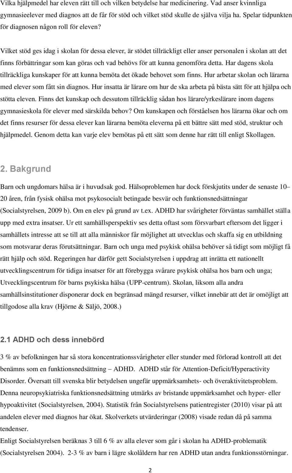 Vilket stöd ges idag i skolan för dessa elever, är stödet tillräckligt eller anser personalen i skolan att det finns förbättringar som kan göras och vad behövs för att kunna genomföra detta.