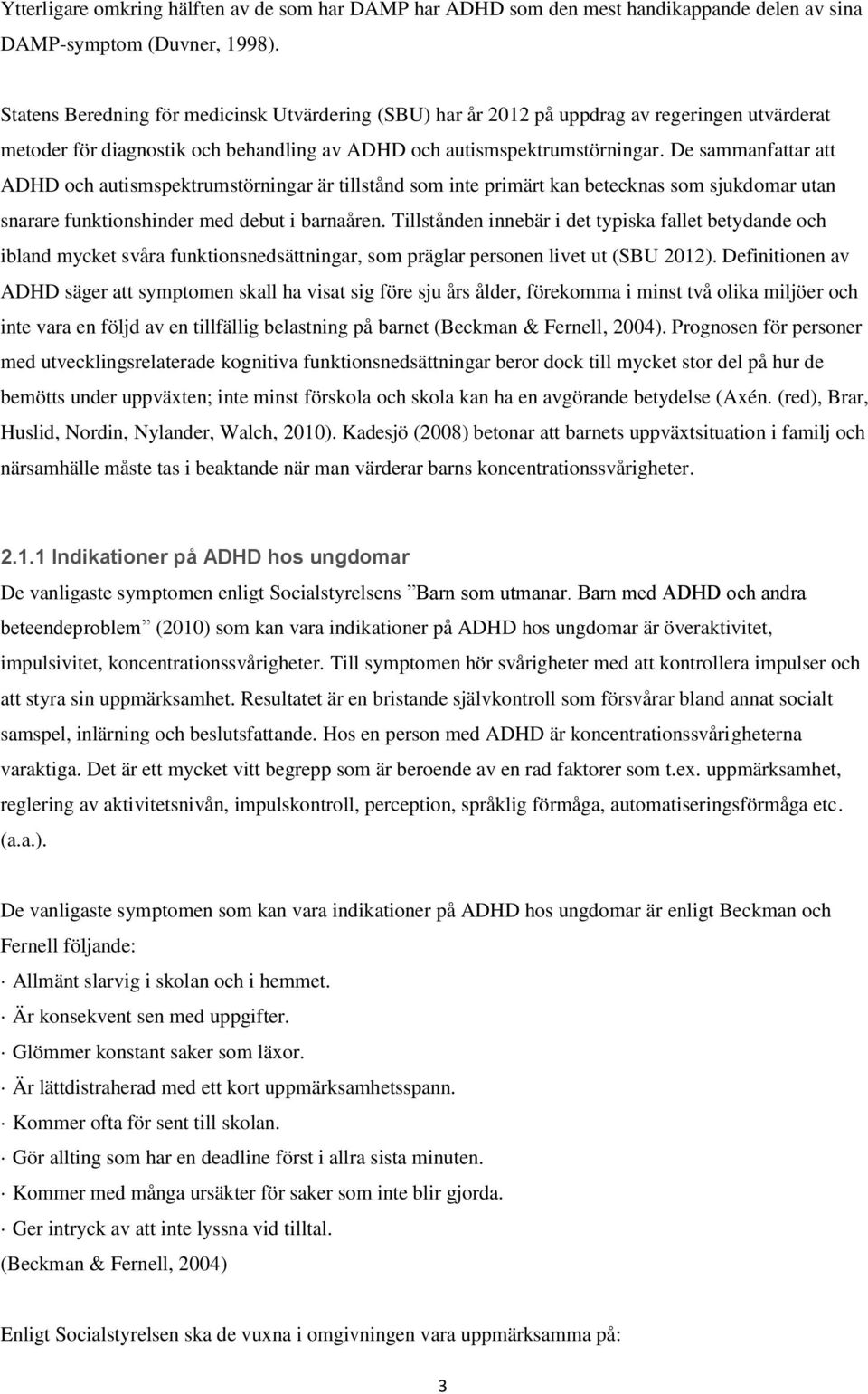 De sammanfattar att ADHD och autismspektrumstörningar är tillstånd som inte primärt kan betecknas som sjukdomar utan snarare funktionshinder med debut i barnaåren.