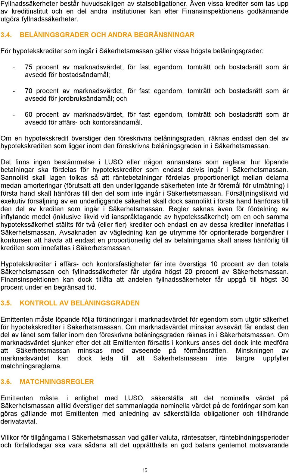 BELÅNINGSGRADER OCH ANDRA BEGRÄNSNINGAR För hypotekskrediter som ingår i Säkerhetsmassan gäller vissa högsta belåningsgrader: - 75 procent av marknadsvärdet, för fast egendom, tomträtt och