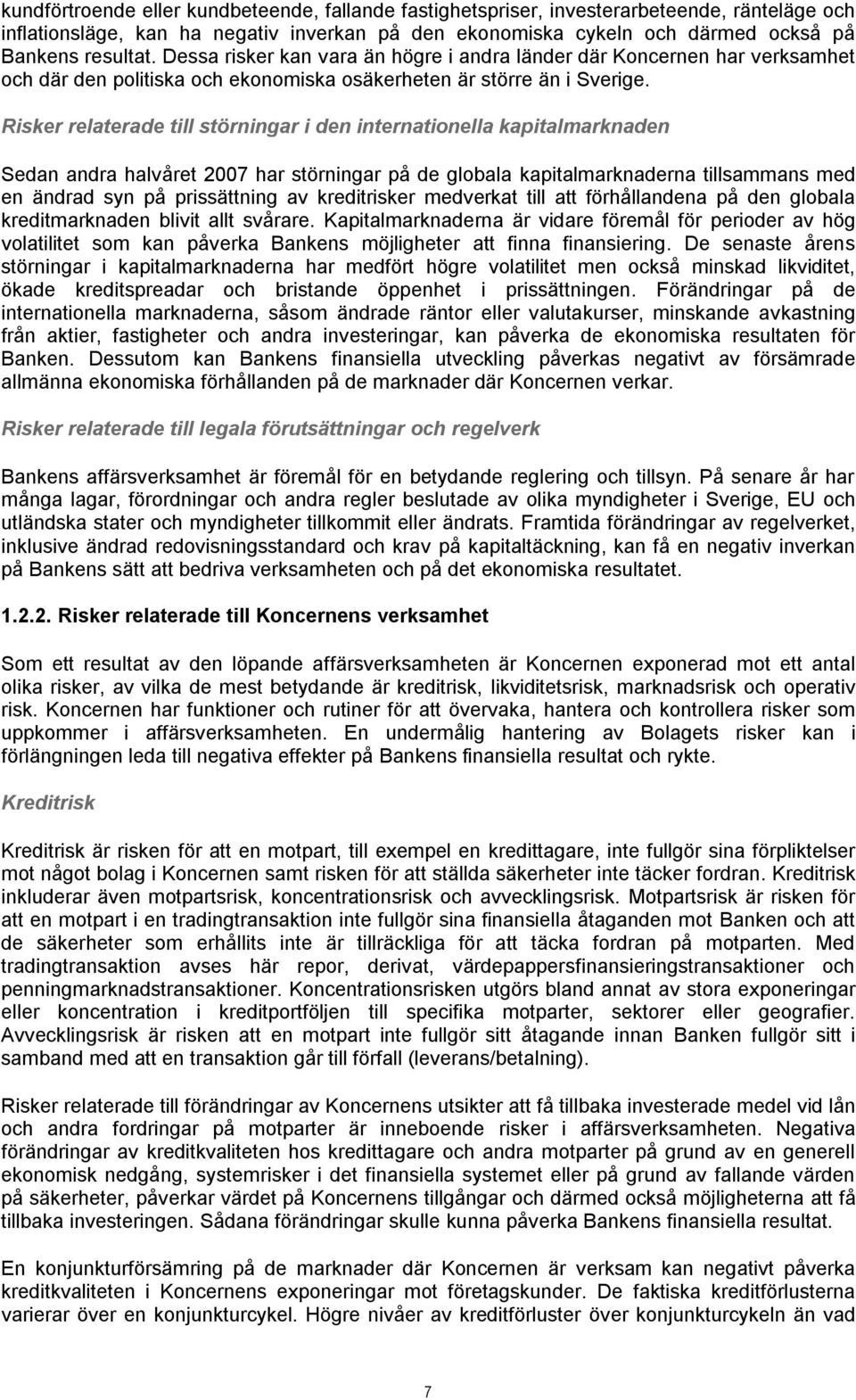 Risker relaterade till störningar i den internationella kapitalmarknaden Sedan andra halvåret 2007 har störningar på de globala kapitalmarknaderna tillsammans med en ändrad syn på prissättning av