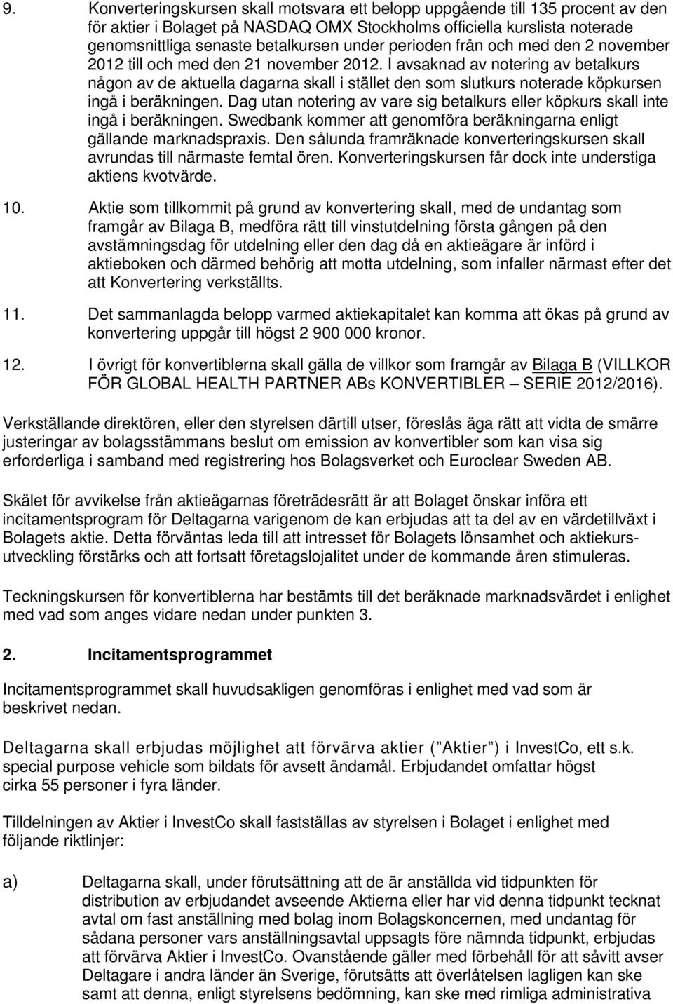 I avsaknad av notering av betalkurs någon av de aktuella dagarna skall i stället den som slutkurs noterade köpkursen ingå i beräkningen.