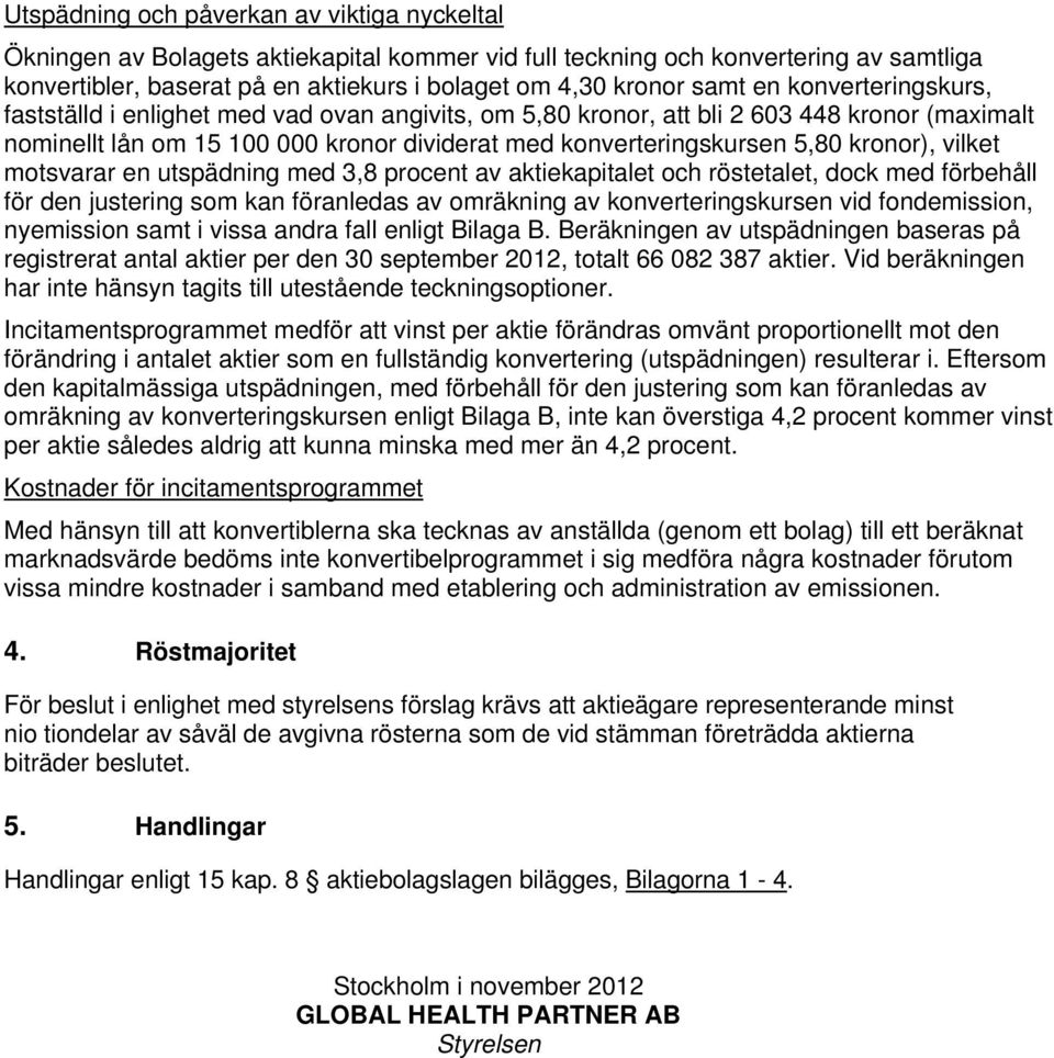 kronor), vilket motsvarar en utspädning med 3,8 procent av aktiekapitalet och röstetalet, dock med förbehåll för den justering som kan föranledas av omräkning av konverteringskursen vid fondemission,