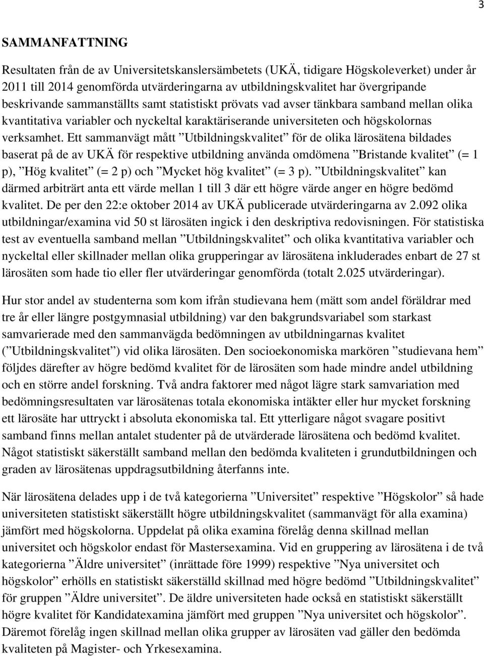 Ett sammanvägt mått Utbildningskvalitet för de olika lärosätena bildades baserat på de av UKÄ för respektive utbildning använda omdömena Bristande kvalitet (= 1 p), Hög kvalitet (= 2 p) och Mycket