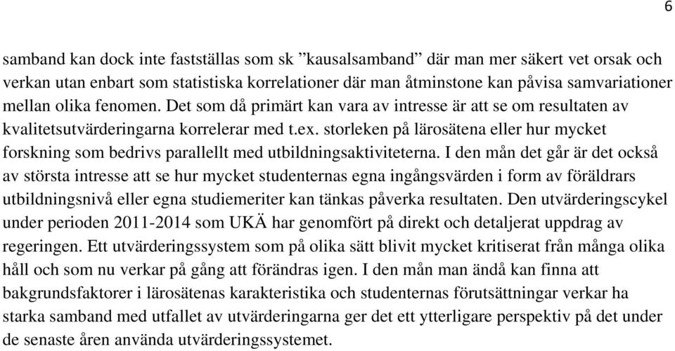 storleken på lärosätena eller hur mycket forskning som bedrivs parallellt med utbildningsaktiviteterna.