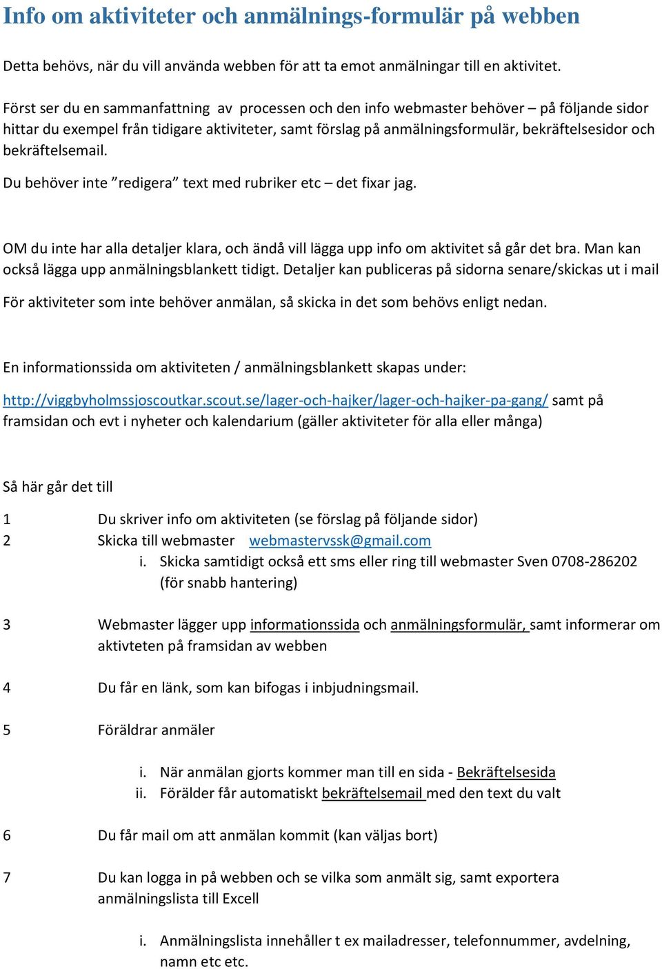 bekräftelsemail. Du behöver inte redigera text med rubriker etc det fixar jag. OM du inte har alla detaljer klara, och ändå vill lägga upp info om aktivitet så går det bra.