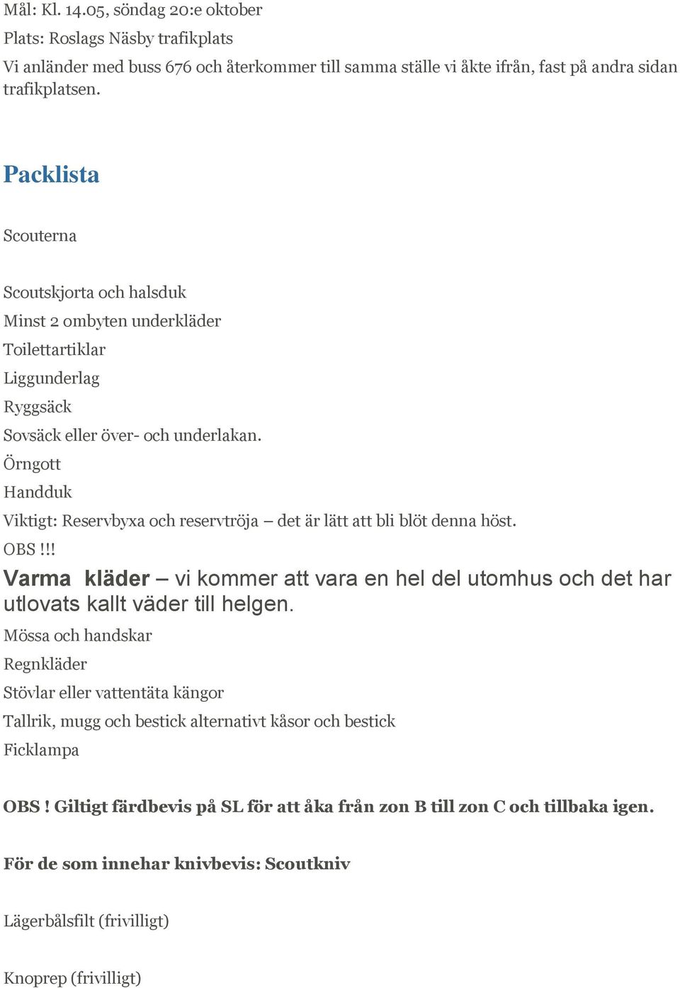 Örngott Handduk Viktigt: Reservbyxa och reservtröja det är lätt att bli blöt denna höst. OBS!!! Varma kläder vi kommer att vara en hel del utomhus och det har utlovats kallt väder till helgen.