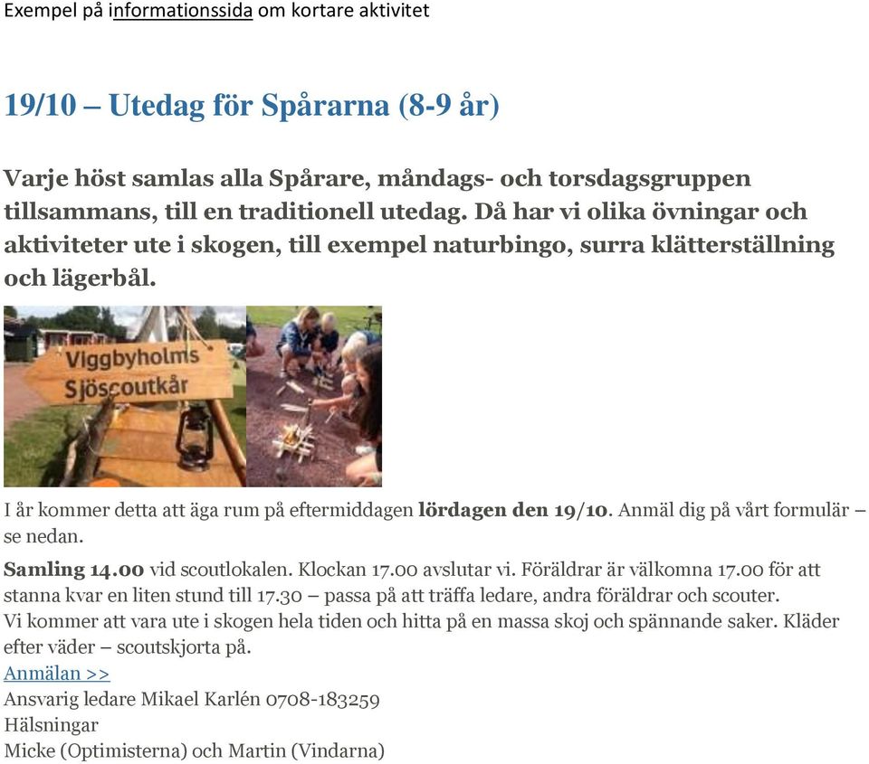 Anmäl dig på vårt formulär se nedan. Samling 14.00 vid scoutlokalen. Klockan 17.00 avslutar vi. Föräldrar är välkomna 17.00 för att stanna kvar en liten stund till 17.