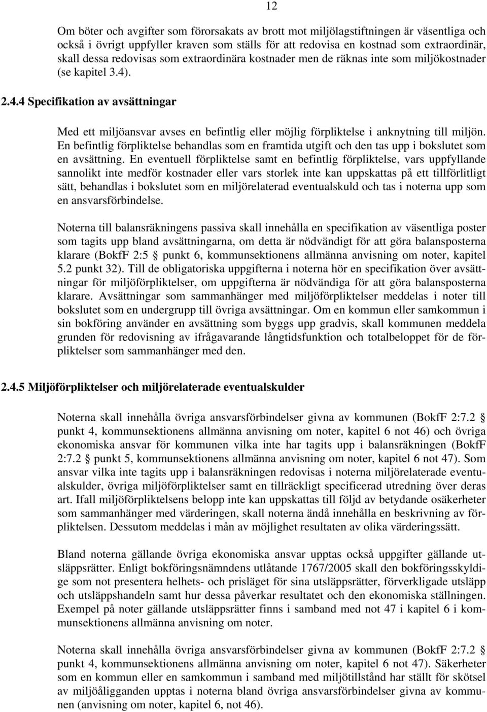 . 2.4.4 Specifikation av avsättningar Med ett miljöansvar avses en befintlig eller möjlig förpliktelse i anknytning till miljön.