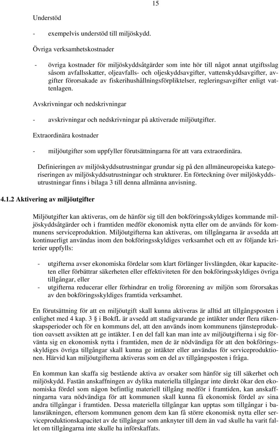 avgifter förorsakade av fiskerihushållningsförpliktelser, regleringsavgifter enligt vattenlagen. Avskrivningar och nedskrivningar - avskrivningar och nedskrivningar på aktiverade miljöutgifter.