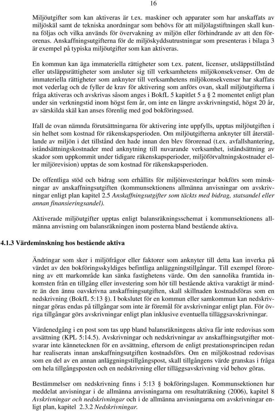 förhindrande av att den förorenas. Anskaffningsutgifterna för de miljöskyddsutrustningar som presenteras i bilaga 3 är exempel på typiska miljöutgifter som kan aktiveras.