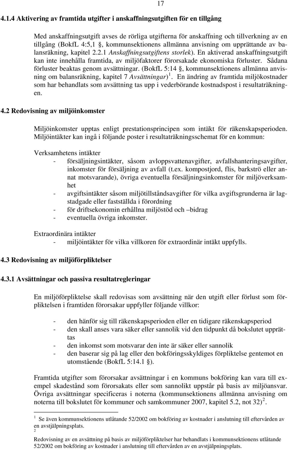 En aktiverad anskaffningsutgift kan inte innehålla framtida, av miljöfaktorer förorsakade ekonomiska förluster. Sådana förluster beaktas genom avsättningar.