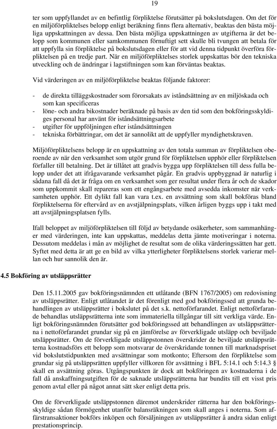Den bästa möjliga uppskattningen av utgifterna är det belopp som kommunen eller samkommunen förnuftigt sett skulle bli tvungen att betala för att uppfylla sin förpliktelse på bokslutsdagen eller för