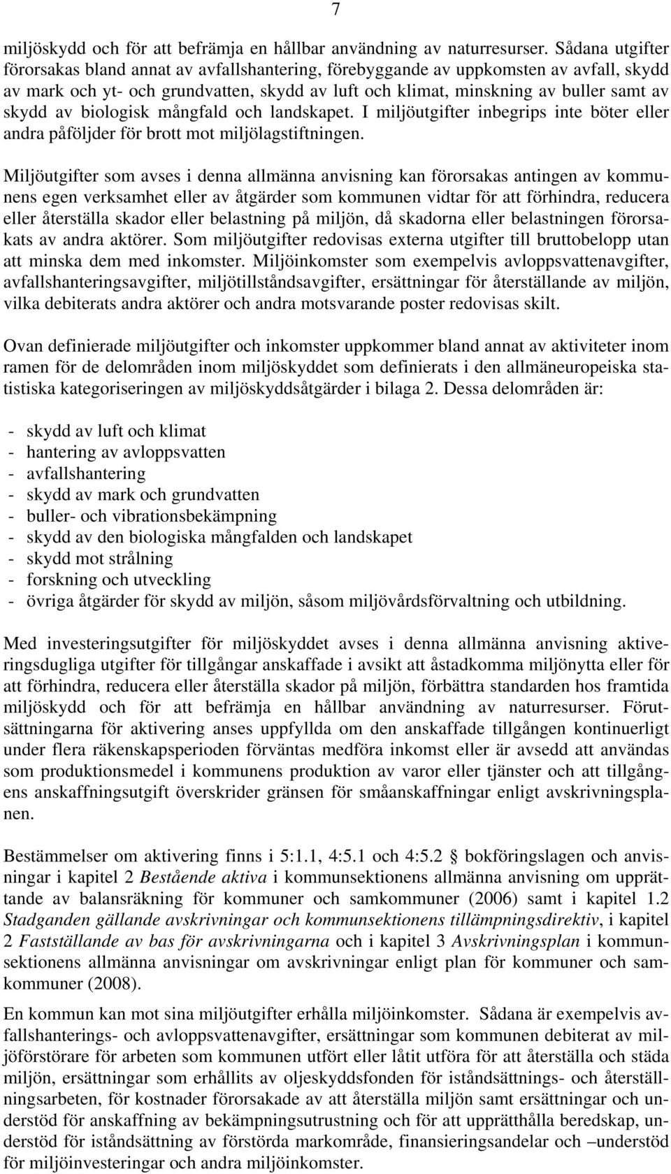 biologisk mångfald och landskapet. I miljöutgifter inbegrips inte böter eller andra påföljder för brott mot miljölagstiftningen.