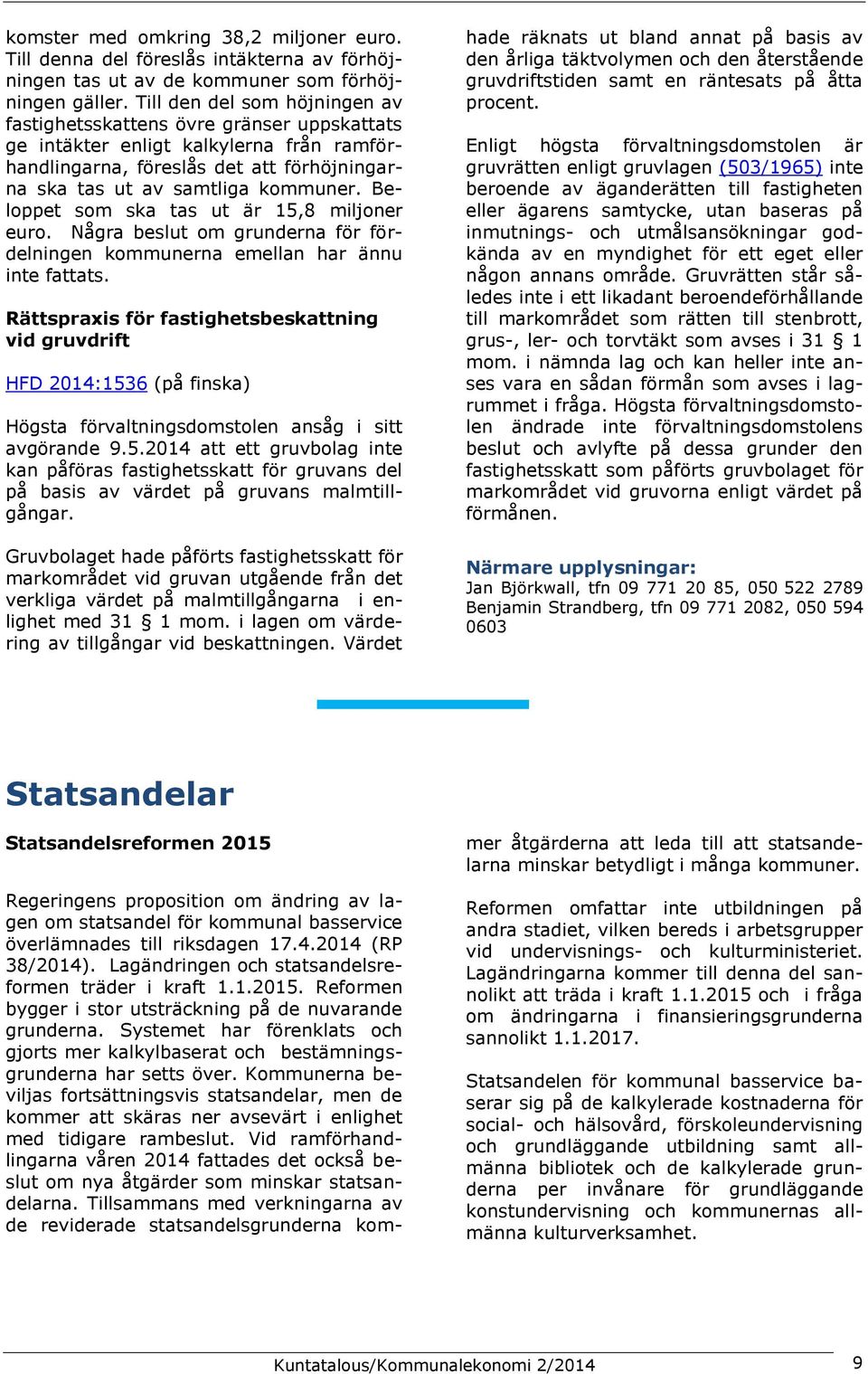 Beloppet som ska tas ut är 15,8 miljoner euro. Några beslut om grunderna för fördelningen kommunerna emellan har ännu inte fattats.