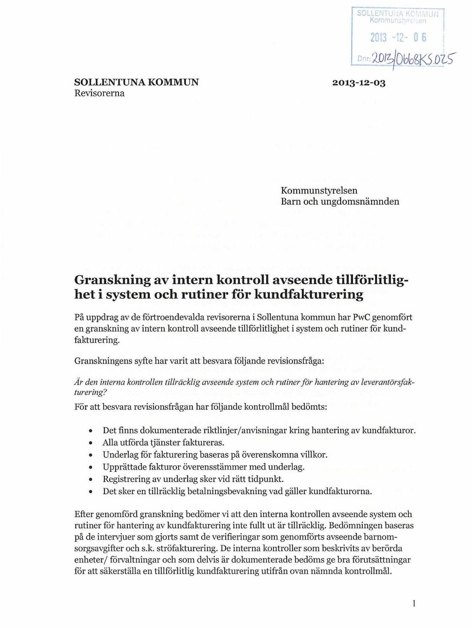 Granskningens syfte har varit att besvara följande revisionsfråga: År den interna kontrollen tillräcklig avseende system och rutiner för hantering av leverantörsfakturering?