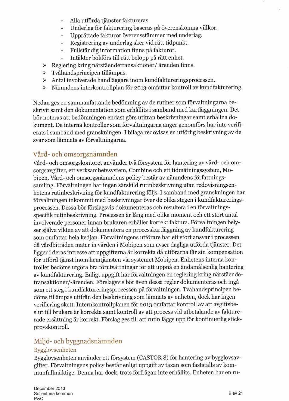 > Antal involverade handläggare inom kundfaktureringsprocessen. > Nämndens interkontrollplan för 2013 omfattar kontroll av kundfakturering.